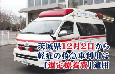 茨城県は12月2日から軽症での救急車利用：「選定療養費」を徴収／要請ガイドライン公表